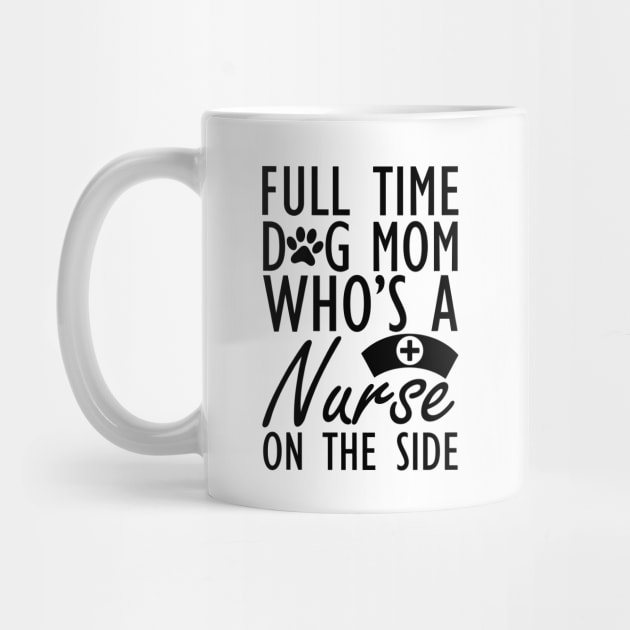 Dog mom - Full time dog mom who's a nurse on the side by KC Happy Shop